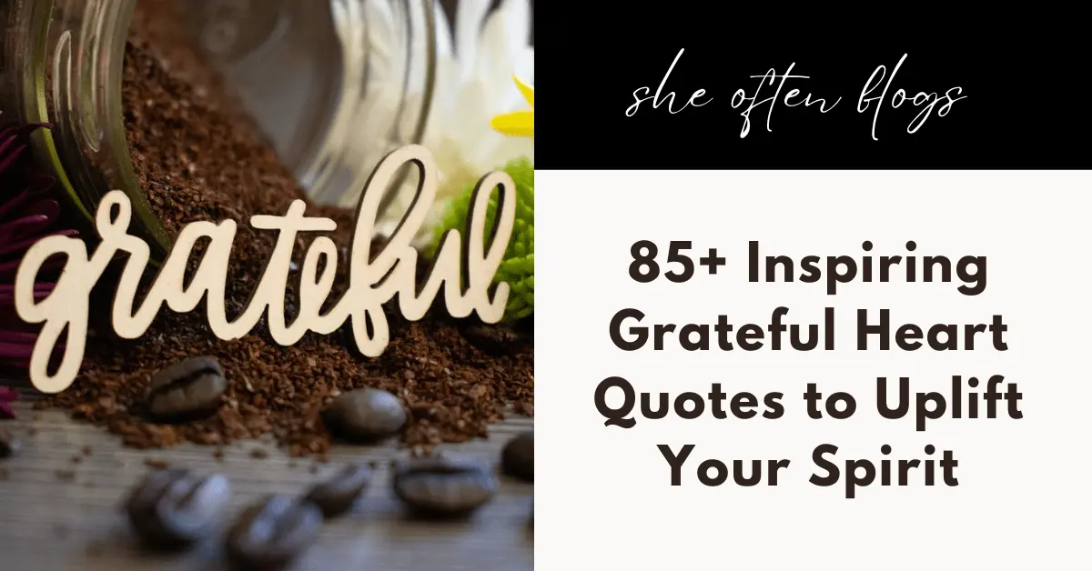 85+ Inspiring Grateful Heart Quotes to Uplift Your Spirit