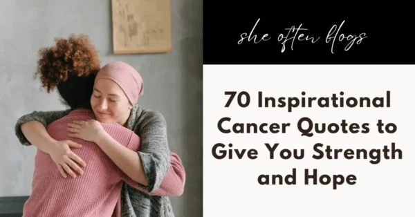 70 Inspirational Cancer Quotes to Give You Strength and Hope