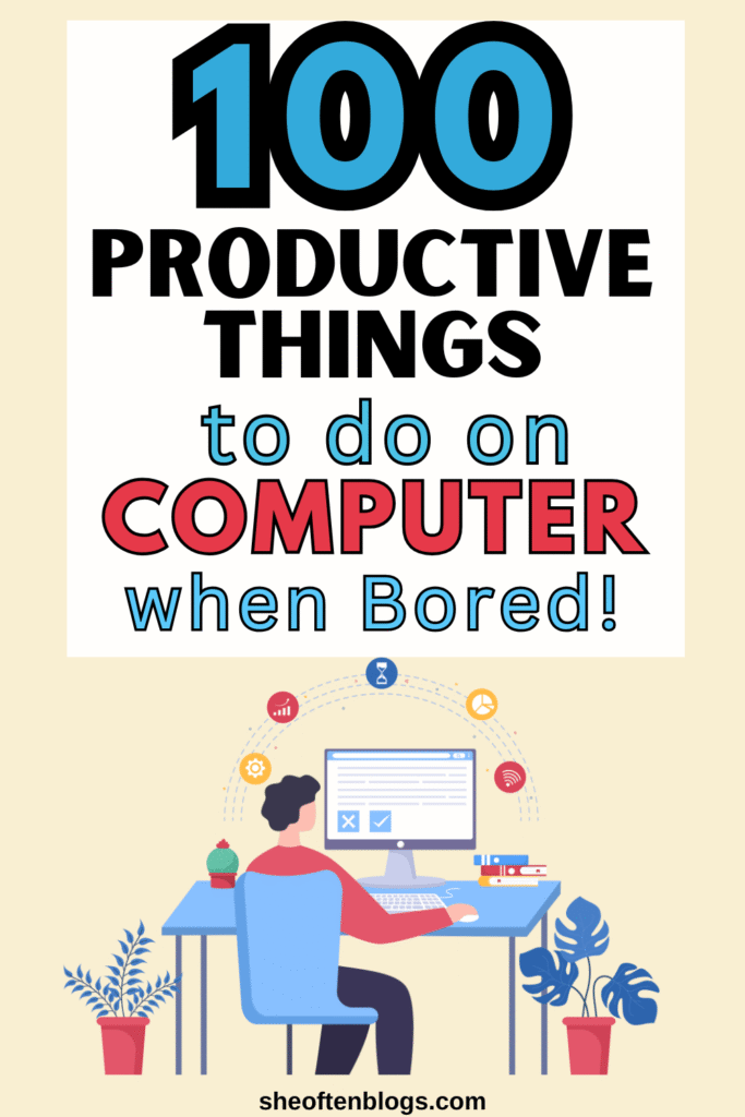 PRODUCTIVE THINGS TO DO ON COMPUTER WHEN BORED