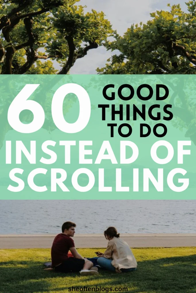 THINGS TO DO INSTEAD OF SCROLLING