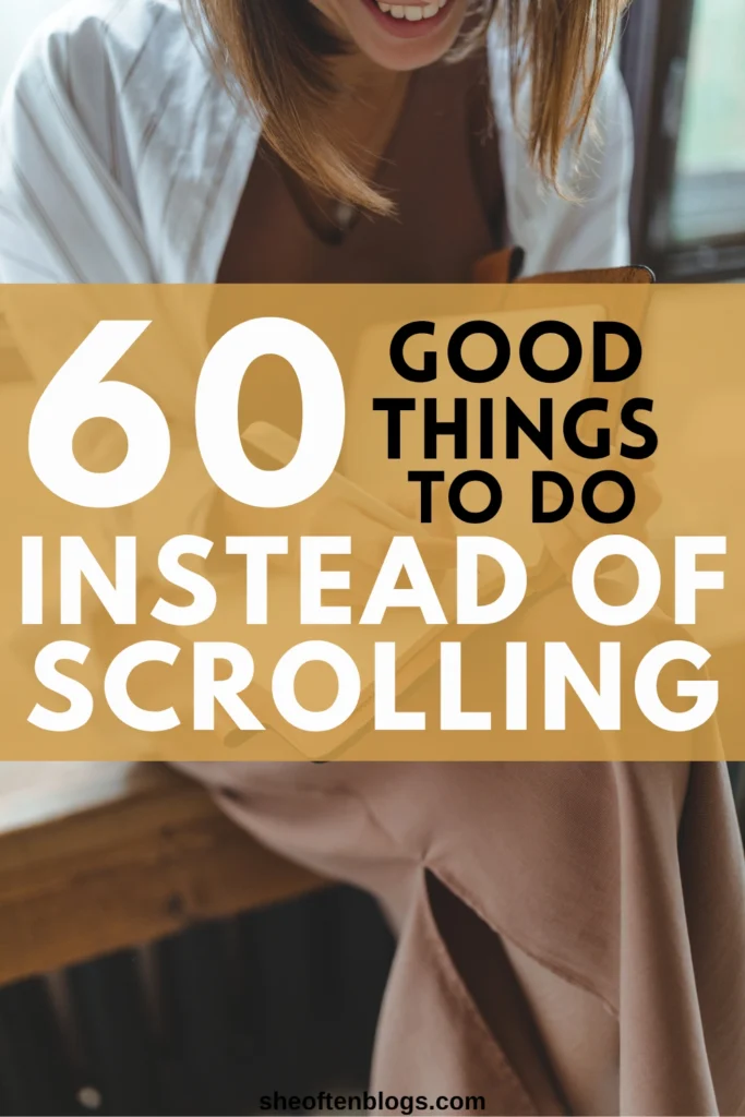 THINGS TO DO INSTEAD OF SCROLLING